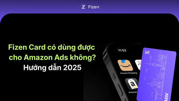 Fizen Card có dùng được cho Amazon Ads không? Hướng dẫn chi tiết