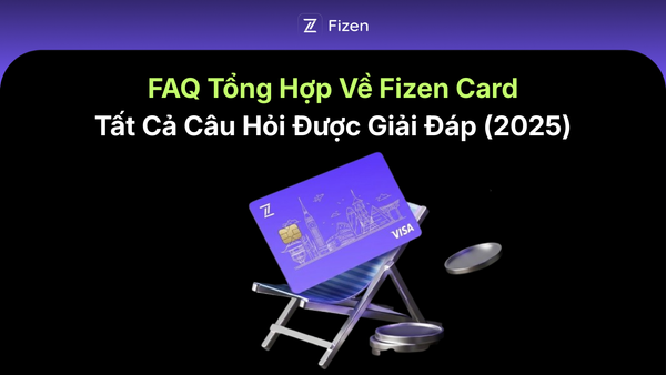 FAQ Tổng Hợp Về Fizen Card — Tất Cả Câu Hỏi Được Giải Đáp