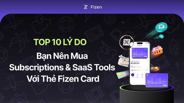 Top 10 Lý Do Bạn Nên Mua Subscriptions Và SaaS Tools Với Thẻ Fizen Card