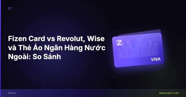 Fizen Card vs Revolut, Wise và Thẻ Ảo Ngân Hàng Nước Ngoài: So Sánh 2025